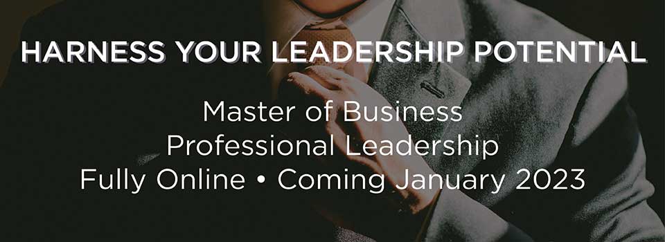 Harness your leadership potential, master of business in professional leadership. Fully online, coming January 2023